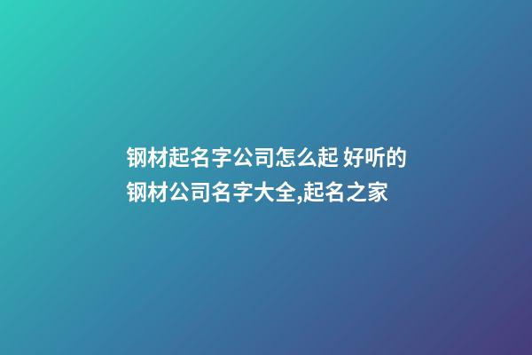 钢材起名字公司怎么起 好听的钢材公司名字大全,起名之家-第1张-公司起名-玄机派